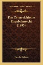 Das Osterreichische Eisenbahnrecht (1885) - Theodor Haberer