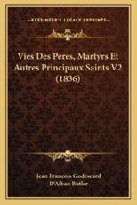 Vies Des Peres, Martyrs Et Autres Principaux Saints V2 (1836) - Jean Francois Godescard, D'Alban Butler (translator)