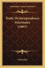 Traite De Jurisprudence Veterinaire (1865) - Adrien Rey (author)