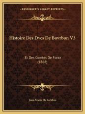 Histoire Des Dvcs De Bovrbon V3 - Jean-Marie De La Mvre (author)