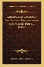 Actenmassige Geschichte Der Neuesten Unternehmung Einer Union, Part 1-2 (1834) - Johann Gottfried Scheibel