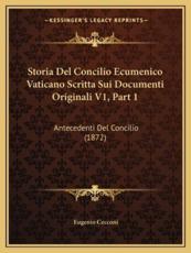 Storia Del Concilio Ecumenico Vaticano Scritta Sui Documenti Originali V1, Part 1 - Eugenio Cecconi (author)