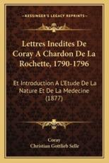Lettres Inedites De Coray a Chardon De La Rochette, 1790-1796 - Coray, Christian Gottlieb Selle