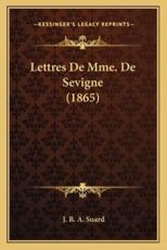 Lettres De Mme. De Sevigne (1865) - J B a Suard (author)
