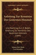 Anleitung Zur Kenntniss Des Gestirnten Himmels - Johann Elert Bode (author), Carl Bremiker (editor)