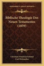 Biblische Theologie Des Neuen Testamentes (1859) - Christian Friedrich Schmid (author), Carl Weizsacker (editor)