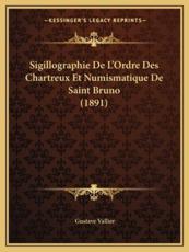 Sigillographie De L'Ordre Des Chartreux Et Numismatique De Saint Bruno (1891) - Gustave Vallier