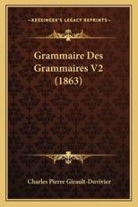 Grammaire Des Grammaires V2 (1863) - Charles Pierre Girault-Duvivier (author)