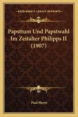 Papsttum Und Papstwahl Im Zeitalter Philipps II (1907) - Paul Herre