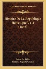 Histoire De La Republique Helvetique V1-2 (1846) - Anton De Tillier, Frederic Auguste Cramer (translator)