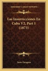 Las Insurrecciones En Cuba V2, Part 1 (1873) - Justo Zaragoza (author)