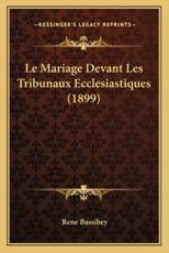 Le Mariage Devant Les Tribunaux Ecclesiastiques (1899) - Rene Bassibey (author)