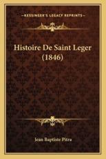 Histoire De Saint Leger (1846) - Jean Baptiste Pitra (author)