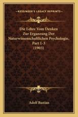 Die Lehre Vom Denken Zur Erganzung Der Naturwissenschaftlichen Psychologie, Part 1-3 (1903) - Adolf Bastian (author)