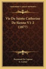 Vie De Sainte Catherine De Sienne V1-2 (1877) - Raymond De Capoue (author), E Cartier (editor)