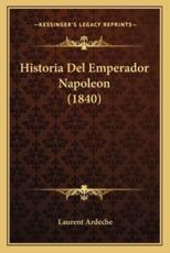 Historia Del Emperador Napoleon (1840) - Laurent Ardeche (author)