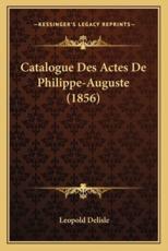 Catalogue Des Actes De Philippe-Auguste (1856) - Leopold Delisle