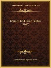 Bremen Und Seine Bauten (1900) - Architekten Und Ingenieur Verein (editor)