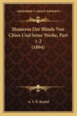 Homeros Der Blinde Von Chios Und Seine Werke, Part 1-2 (1894) - A F R Knotel (author)