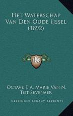 Het Waterschap Van Den Oude-Ijssel (1892) - Octave F a Marie Van N Tot Sevenaer (author)