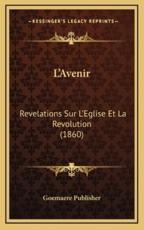 L'Avenir: Revelations Sur L'Eglise Et La Revolution (1860)