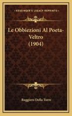 Le Obbiezioni Al Poeta-Veltro (1904) - Ruggiero Della Torre (author)