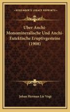 Uber Anchi-Monomineralische Und Anchi-Eutektische Eruptivgesteine (1908) - Johan Herman Lie Vogt (author)