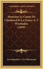 Monsieur Le Comte De Chambord Et La France A Wiesbaden (1850) - Jean Hippolyte C De Villemessant (author)