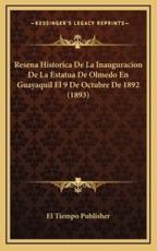 Resena Historica De La Inauguracion De La Estatua De Olmedo En Guayaquil El 9 De Octubre De 1892 (1893) - El Tiempo Publisher (author)