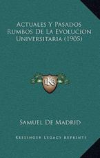 Actuales Y Pasados Rumbos De La Evolucion Universitaria (1905) - Samuel De Madrid (author)