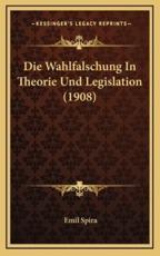 Die Wahlfalschung in Theorie Und Legislation (1908) - Emil Spira (author)