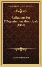 Reflexions Sur L'Organisation Municipale (1818) - Hacquart Publisher (author)