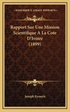 Rapport Sur Une Mission Scientifique a La Cote D'Ivoire (1899) - Joseph Eysseric (author)