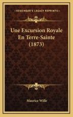 Une Excursion Royale En Terre-Sainte (1873) - Maurice Wille (author)