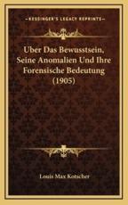 Uber Das Bewusstsein, Seine Anomalien Und Ihre Forensische Bedeutung (1905) - Louis Max Kotscher (author)