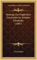 Beitrage Zur Englischen Geschichte Im Zeitalter Elisabeths (1887) - Ernst Bekker (author)