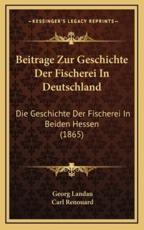 Beitrage Zur Geschichte Der Fischerei in Deutschland - Georg Landau (author), Carl Renouard (editor)