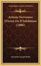 Actions Nerveuses D'Arret Ou D'Inhibition (1886) - Alexandre Joseph Rodet (author)