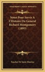 Notes Pour Servir A L'Histoire Du General Richard Montgomery (1893) - Faucher De Saint-Maurice (author)