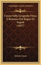Cenno Sulla Geografia Fisica E Botanica Del Regno Di Napoli (1827) - Michele Tenore (author)