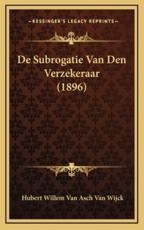 De Subrogatie Van Den Verzekeraar (1896) - Hubert Willem Van Asch Van Wijck (author)