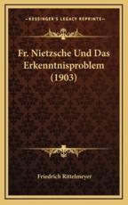 Fr. Nietzsche Und Das Erkenntnisproblem (1903) - Friedrich Rittelmeyer