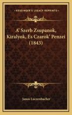 A' Szerb Zsupanok, Kiralyok, Es Czarok' Penzei (1843) - Janos Luczenbacher (author)