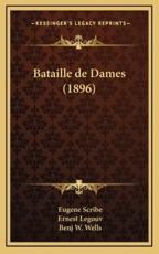 Bataille De Dames (1896) - Eugene Scribe (author), Ernest Legouv (author), Benj W Wells (editor)