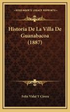 Historia De La Villa De Guanabacoa (1887) - Felix Vidal y Cirera (author)