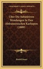 Uber Die Subjektiven Wendungen In Den Altfranzosischen Karlsepen (1889) - Rudolf Bauer