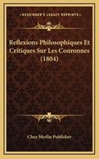 Reflexions Philosophiques Et Critiques Sur Les Couronnes (1804) - Chez Merlin Publisher (author)