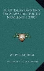 Furst Talleyrand Und Die Auswartige Politik Napoleons I (1905) - Willy Rosenthal (author)