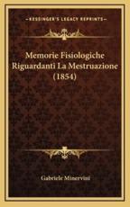 Memorie Fisiologiche Riguardanti La Mestruazione (1854) - Gabriele Minervini (author)