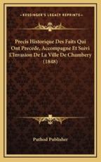 Precis Historique Des Faits Qui Ont Precede, Accompagne Et Suivi L'Invasion De La Ville De Chambery (1848) - Puthod Publisher (author)